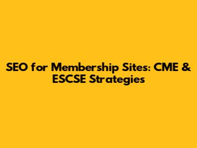 SEO for Membership Sites: CME & ESCSE Strategies