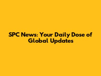 SPC News: Your Daily Dose of Global Updates