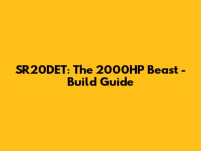 SR20DET: The 2000HP Beast - Build Guide