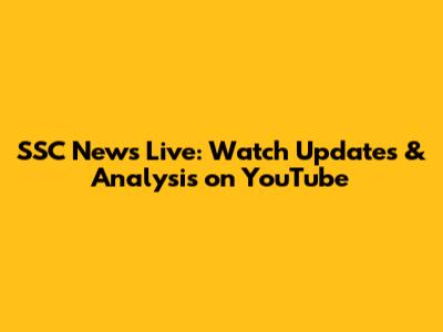SSC News Live: Watch Updates & Analysis on YouTube
