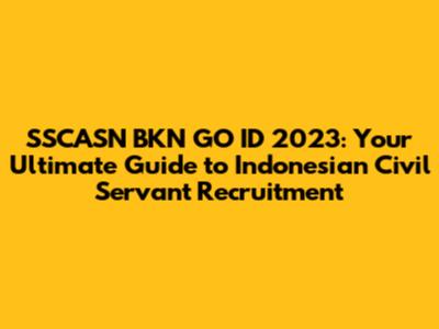 SSCASN BKN GO ID 2023: Your Ultimate Guide to Indonesian Civil Servant Recruitment