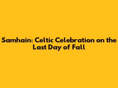 Samhain: Celtic Celebration on the Last Day of Fall