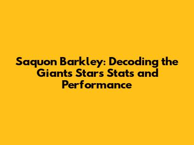 Saquon Barkley: Decoding the Giants' Star's Stats and Performance