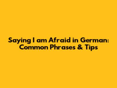 Saying 'I am Afraid' in German: Common Phrases & Tips