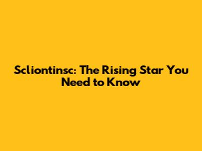 Scliontinsc: The Rising Star You Need to Know