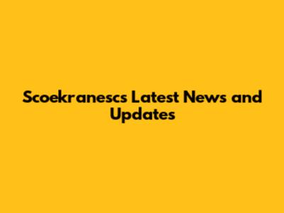Scoekranesc's Latest News and Updates
