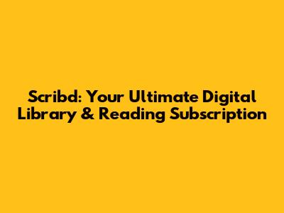 Scribd: Your Ultimate Digital Library & Reading Subscription