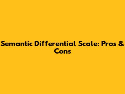 Semantic Differential Scale: Pros & Cons