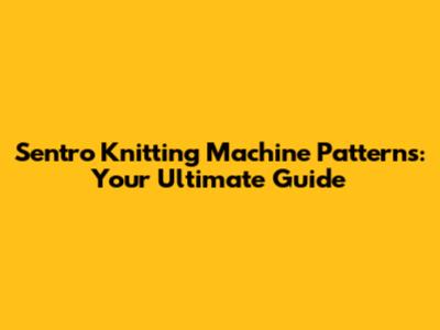 Sentro Knitting Machine Patterns: Your Ultimate Guide