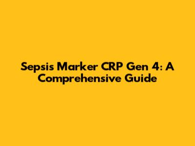 Sepsis Marker CRP Gen 4: A Comprehensive Guide