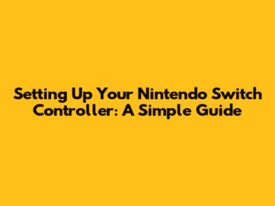 Setting Up Your Nintendo Switch Controller: A Simple Guide
