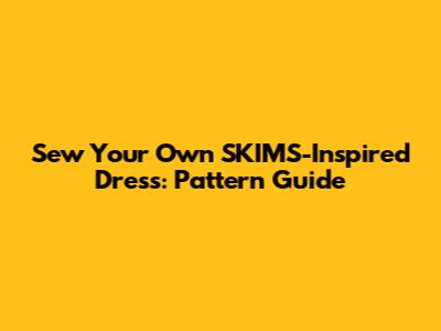 Sew Your Own SKIMS-Inspired Dress: Pattern Guide