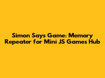 Simon Says Game: Memory Repeater for Mini JS Games Hub