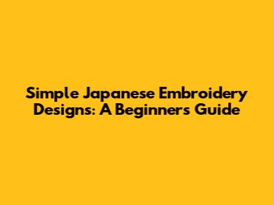 Simple Japanese Embroidery Designs: A Beginner's Guide