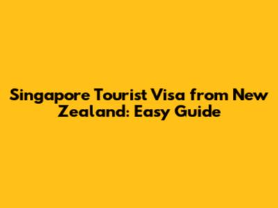 Singapore Tourist Visa from New Zealand: Easy Guide