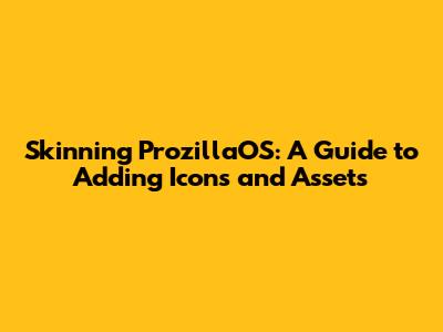 Skinning ProzillaOS: A Guide to Adding Icons and Assets