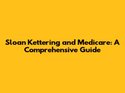Sloan Kettering and Medicare: A Comprehensive Guide