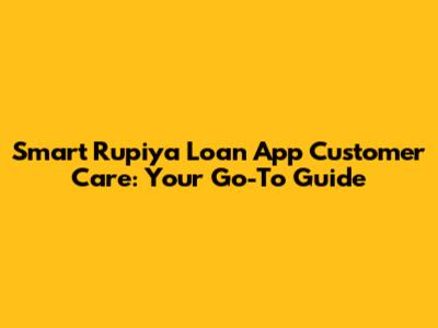 Smart Rupiya Loan App Customer Care: Your Go-To Guide