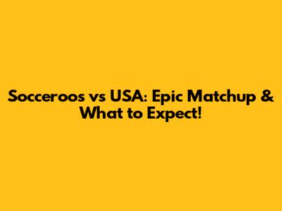 Socceroos vs USA: Epic Matchup & What to Expect!