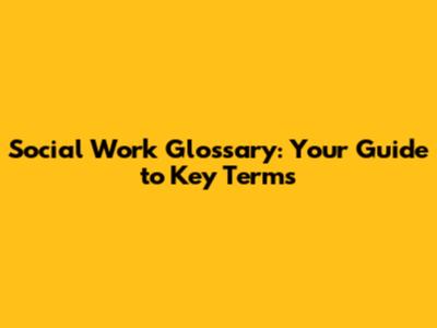 Social Work Glossary: Your Guide to Key Terms