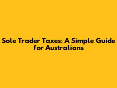 Sole Trader Taxes: A Simple Guide for Australians