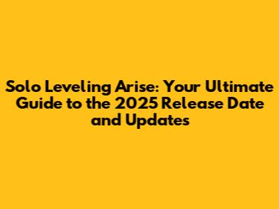 Solo Leveling Arise: Your Ultimate Guide to the 2025 Release Date and Updates