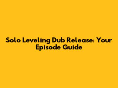 Solo Leveling Dub Release: Your Episode Guide