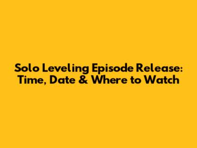 Solo Leveling Episode Release: Time, Date & Where to Watch