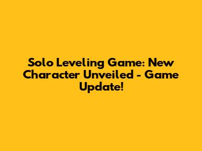 Solo Leveling Game: New Character Unveiled - Game Update!