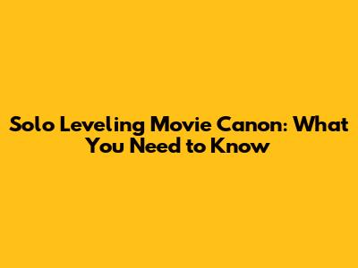 Solo Leveling Movie Canon: What You Need to Know