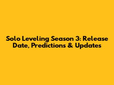 Solo Leveling Season 3: Release Date, Predictions & Updates