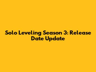Solo Leveling Season 3: Release Date Update