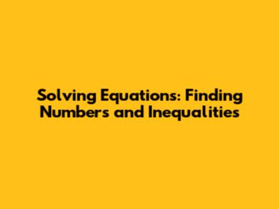Solving Equations: Finding Numbers and Inequalities