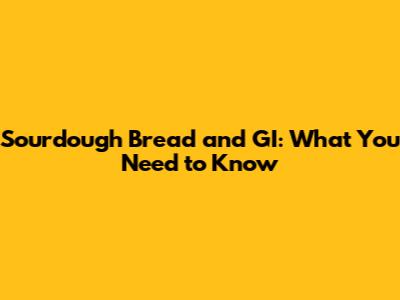 Sourdough Bread and GI: What You Need to Know