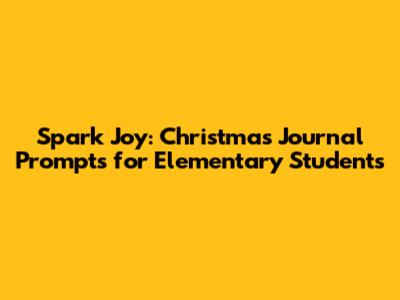 Spark Joy: Christmas Journal Prompts for Elementary Students