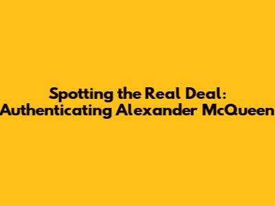 Spotting the Real Deal: Authenticating Alexander McQueen