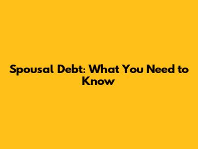 Spousal Debt: What You Need to Know