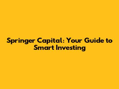Springer Capital: Your Guide to Smart Investing