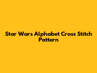 Star Wars Alphabet Cross Stitch Pattern