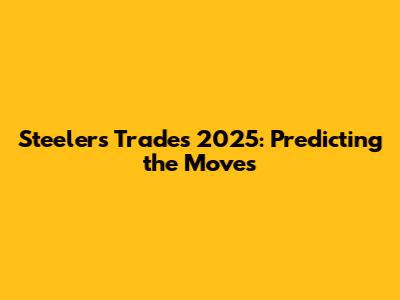 Steelers Trades 2025: Predicting the Moves
