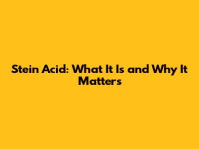 Stein Acid: What It Is and Why It Matters