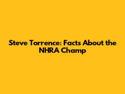 Steve Torrence: Facts About the NHRA Champ