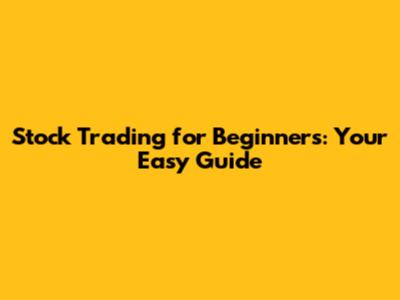 Stock Trading for Beginners: Your Easy Guide