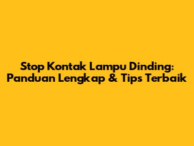 Stop Kontak Lampu Dinding: Panduan Lengkap & Tips Terbaik