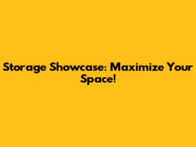 Storage Showcase: Maximize Your Space!