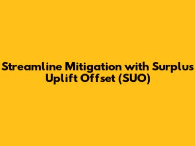 Streamline Mitigation with Surplus Uplift Offset (SUO)