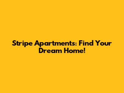 Stripe Apartments: Find Your Dream Home!