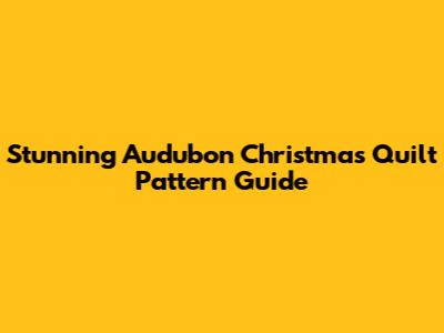 Stunning Audubon Christmas Quilt Pattern Guide