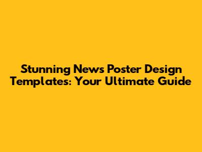 Stunning News Poster Design Templates: Your Ultimate Guide