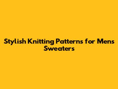 Stylish Knitting Patterns for Men's Sweaters